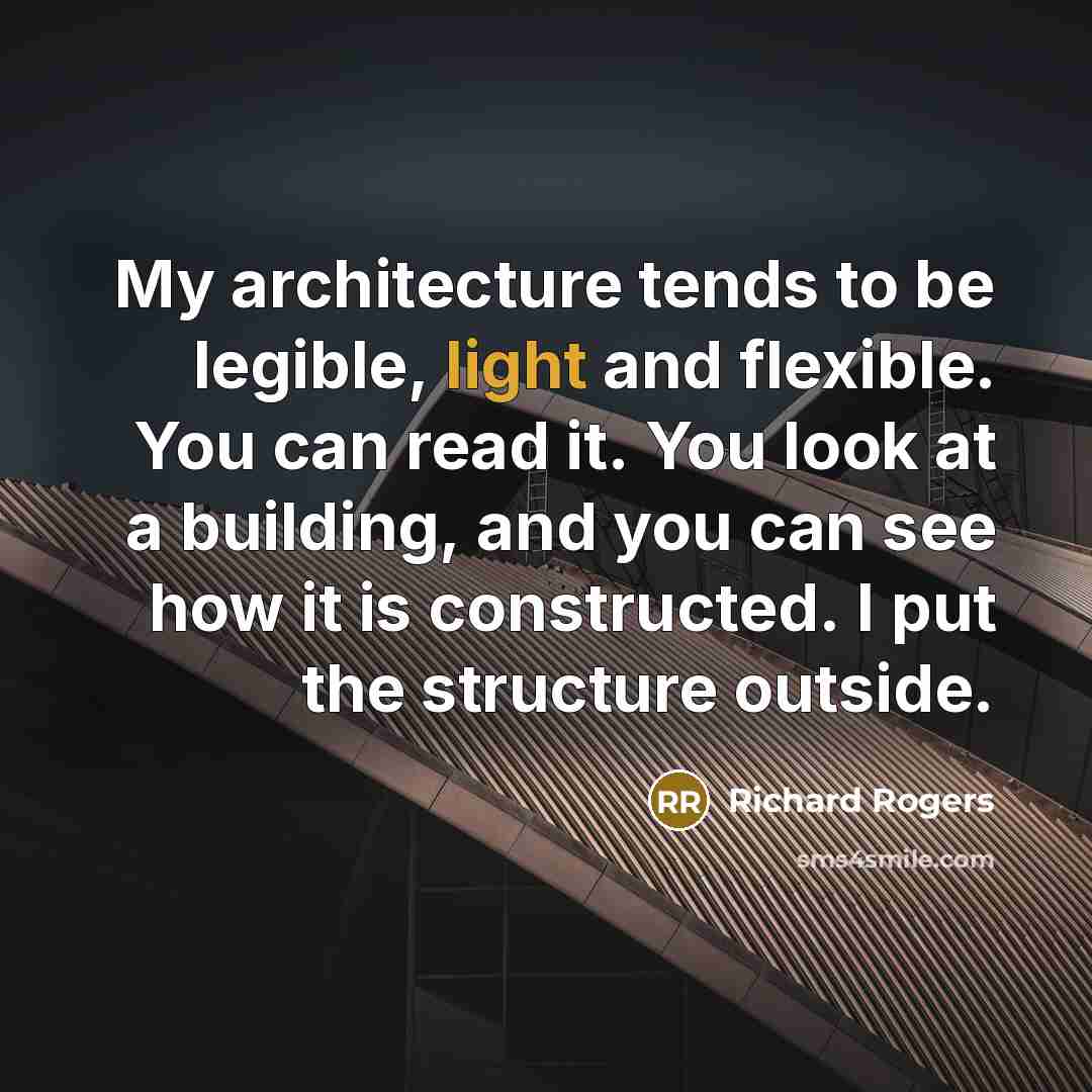 “My architecture tends to be legible, light and flexible. You…” quote by Richard Rogers