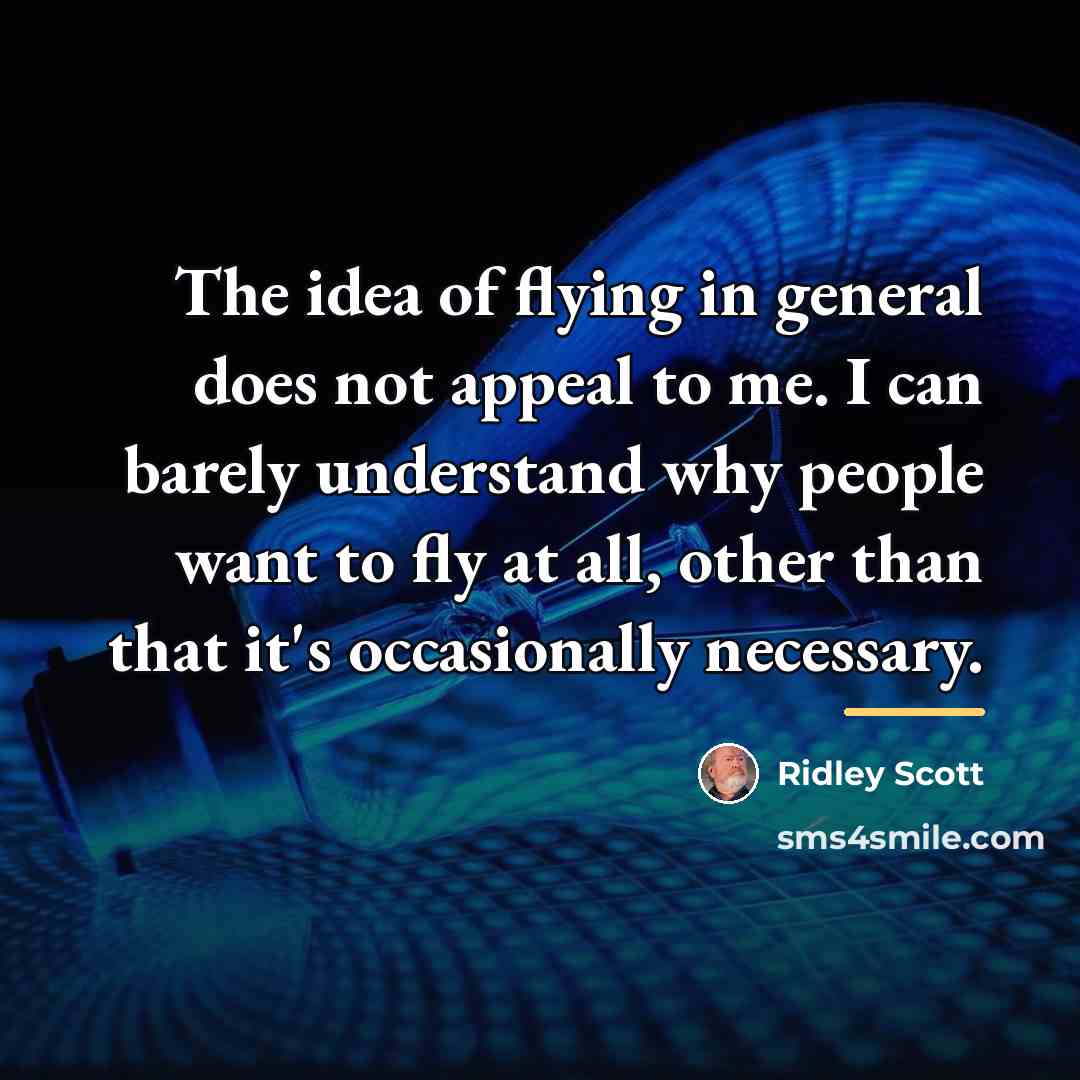 “The idea of flying in general does not appeal to…” quote by Ridley Scott
