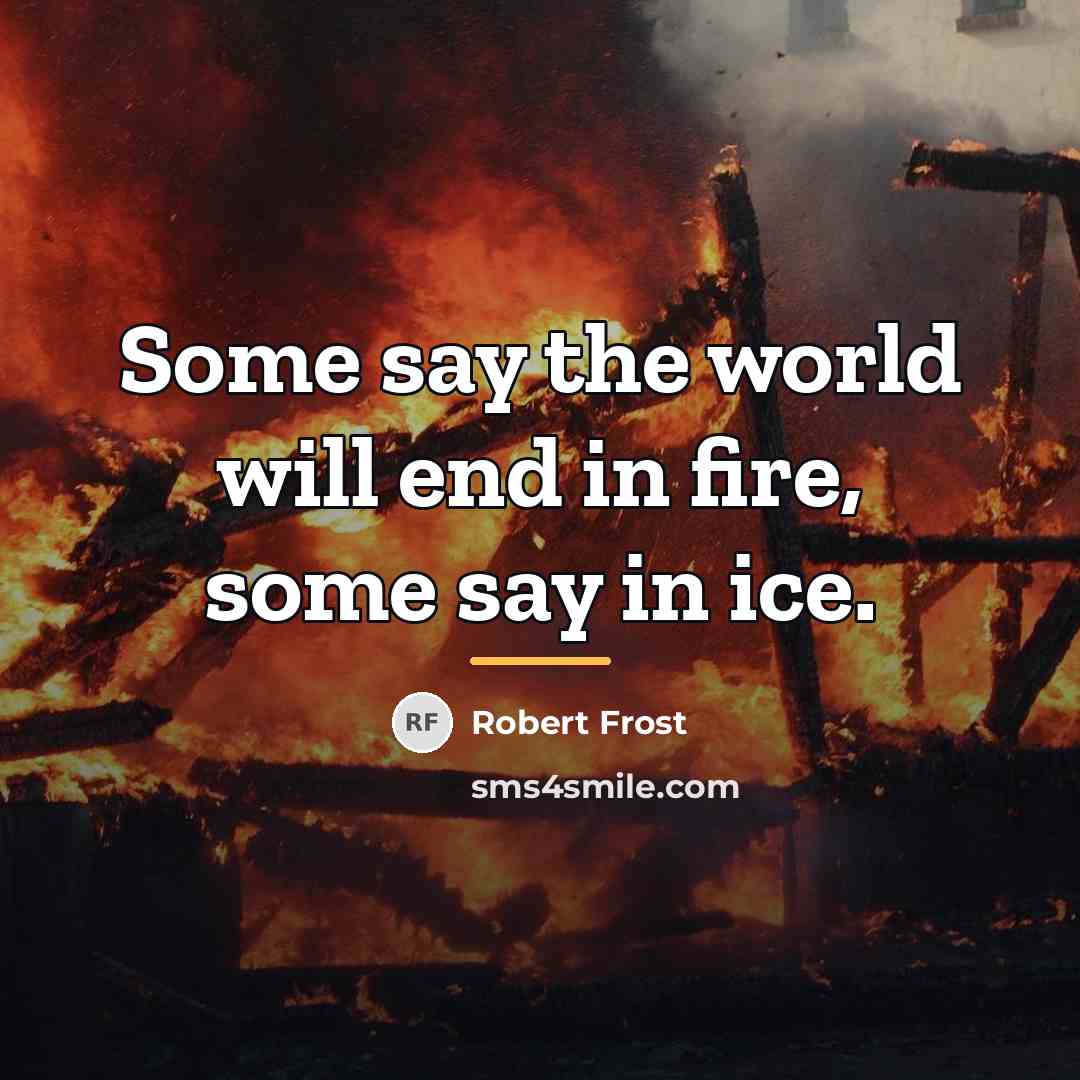 “Some say the world will end in fire, some say…” quote by Robert Frost