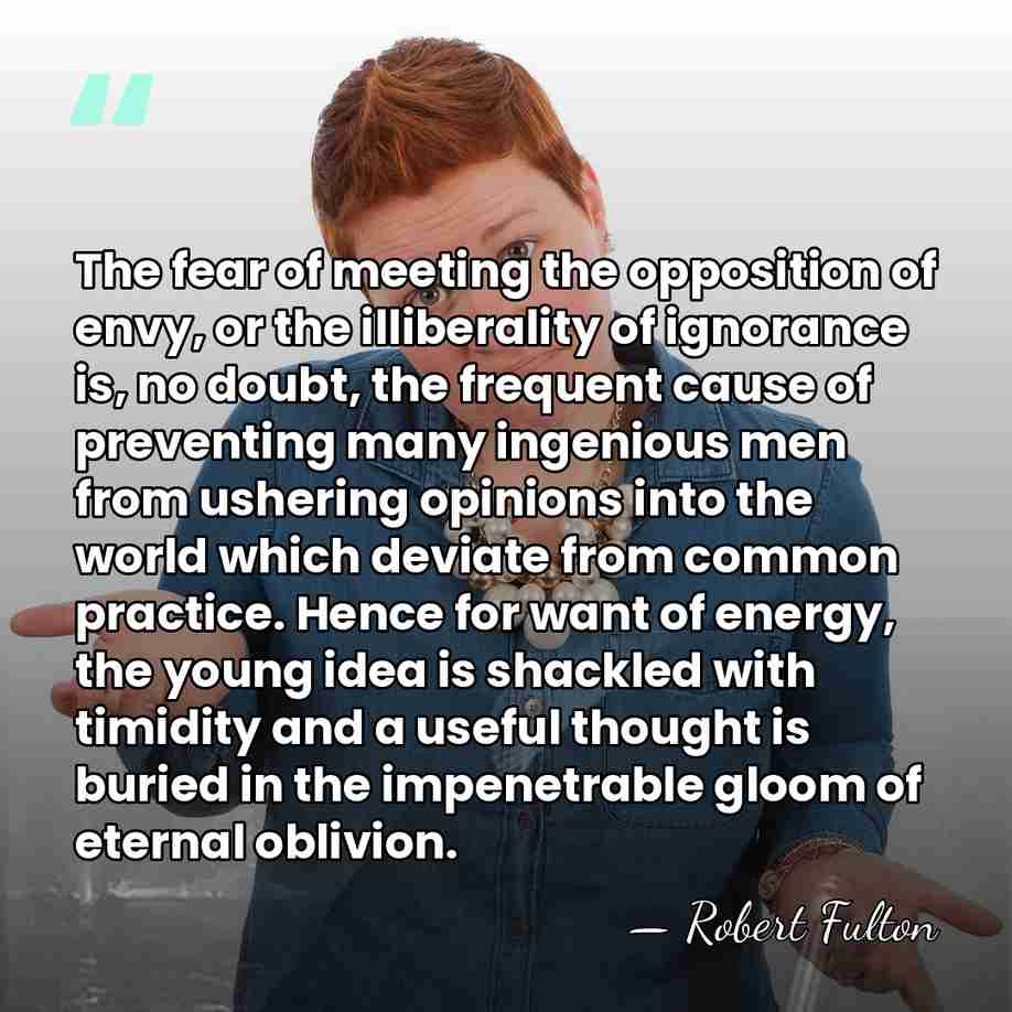 The fear of meeting the opposition of envy, or the illiberality of&hellip; - Robert Fulton