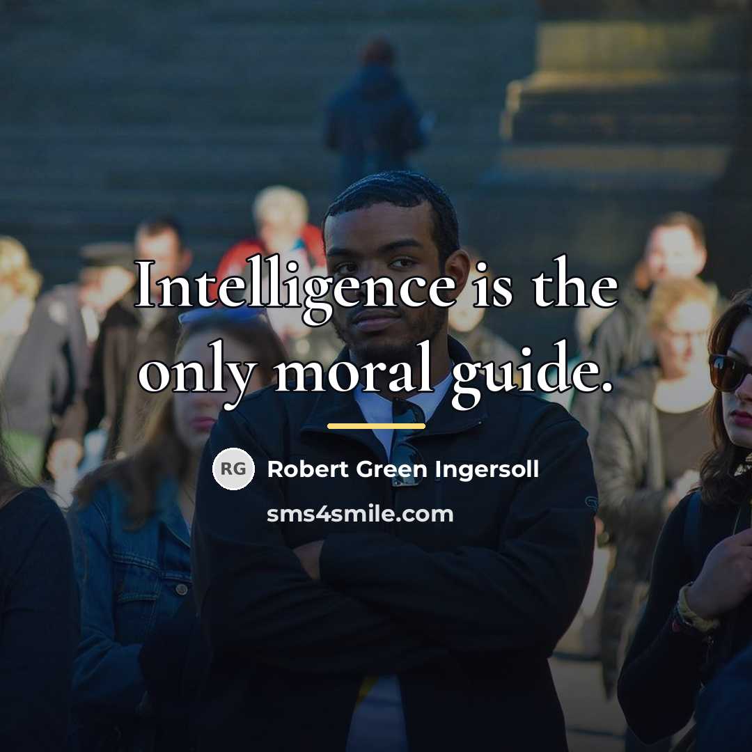 “Intelligence is the only moral guide.…” quote by Robert Green Ingersoll