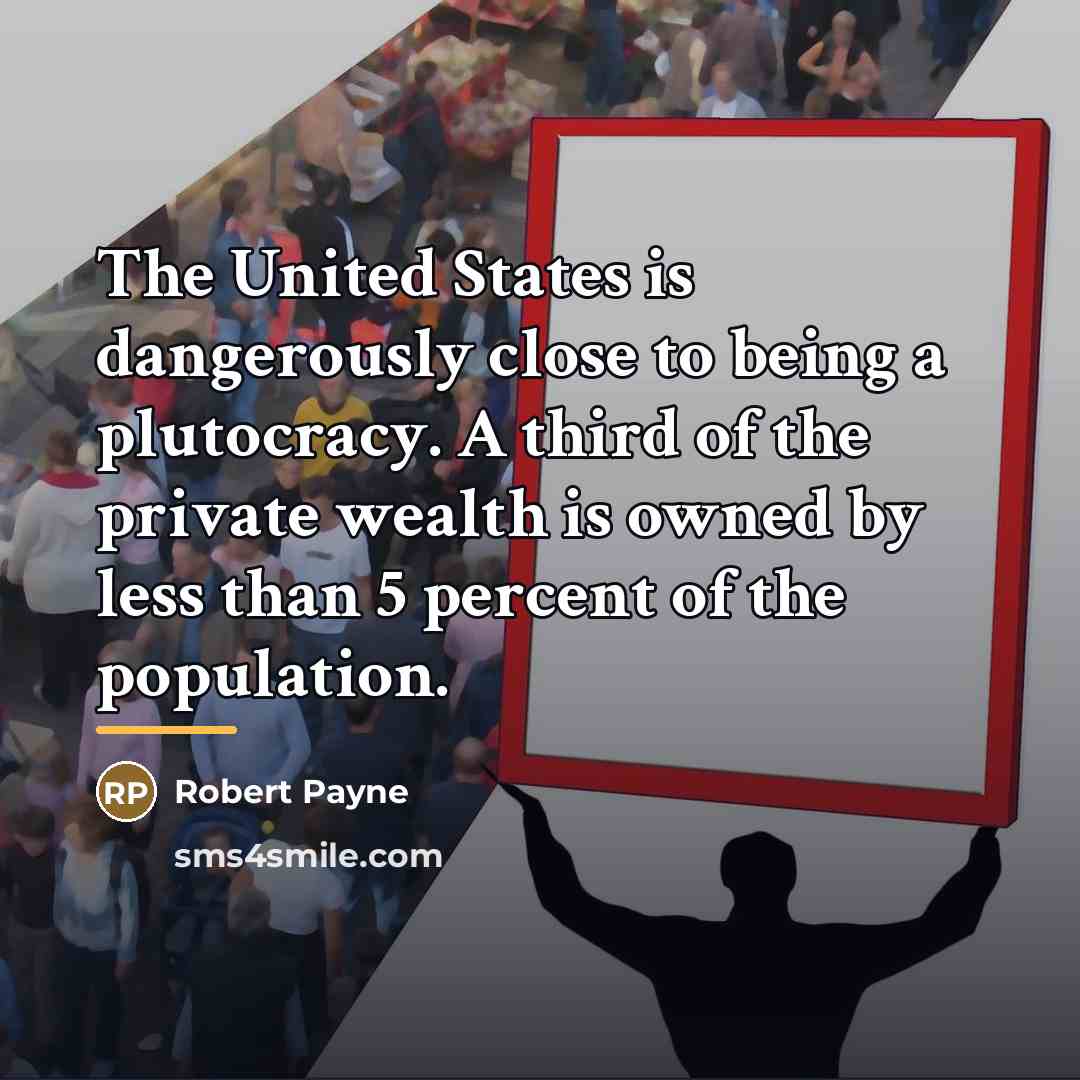 “The United States is dangerously close to being a plutocracy.…” quote by Robert Payne