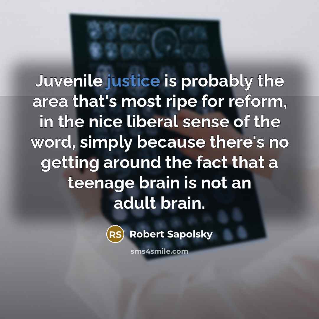 “Juvenile justice is probably the area that's most ripe for…” quote by Robert Sapolsky