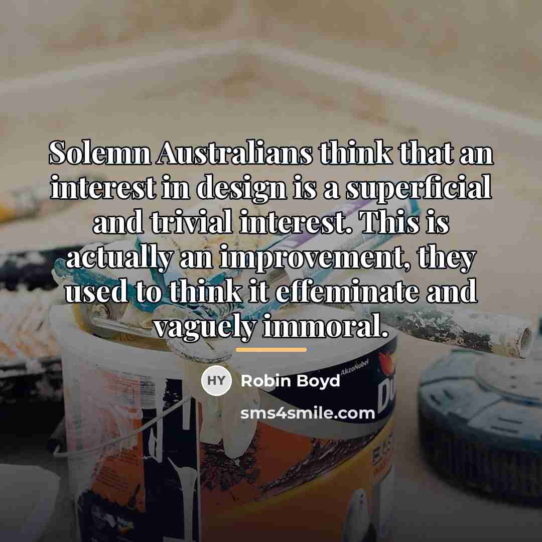 “Solemn Australians think that an interest in design is a…” quote by Robin Boyd