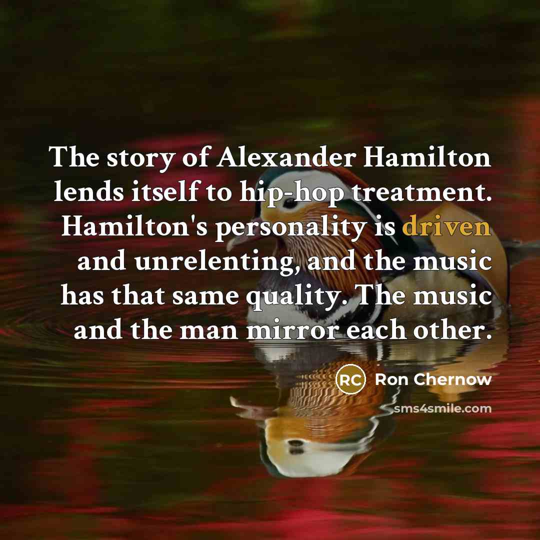 “The story of Alexander Hamilton lends itself to hip-hop treatment.…” quote by Ron Chernow