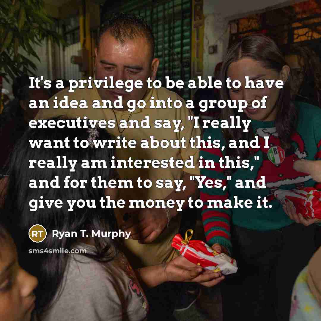 “It's a privilege to be able to have an idea…” quote by Ryan T. Murphy