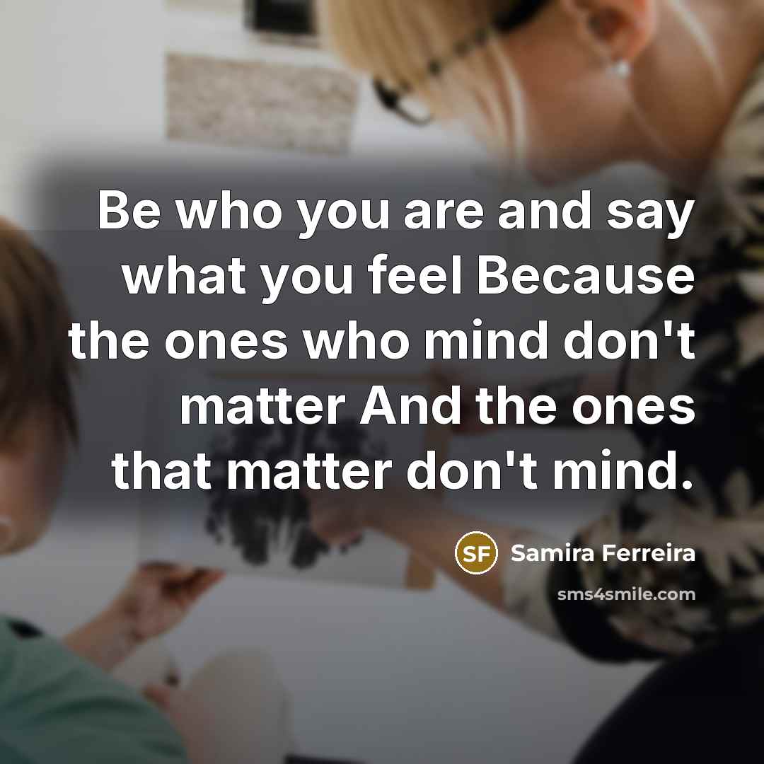 “Be who you are and say what you feel Because…” quote by Samira Ferreira