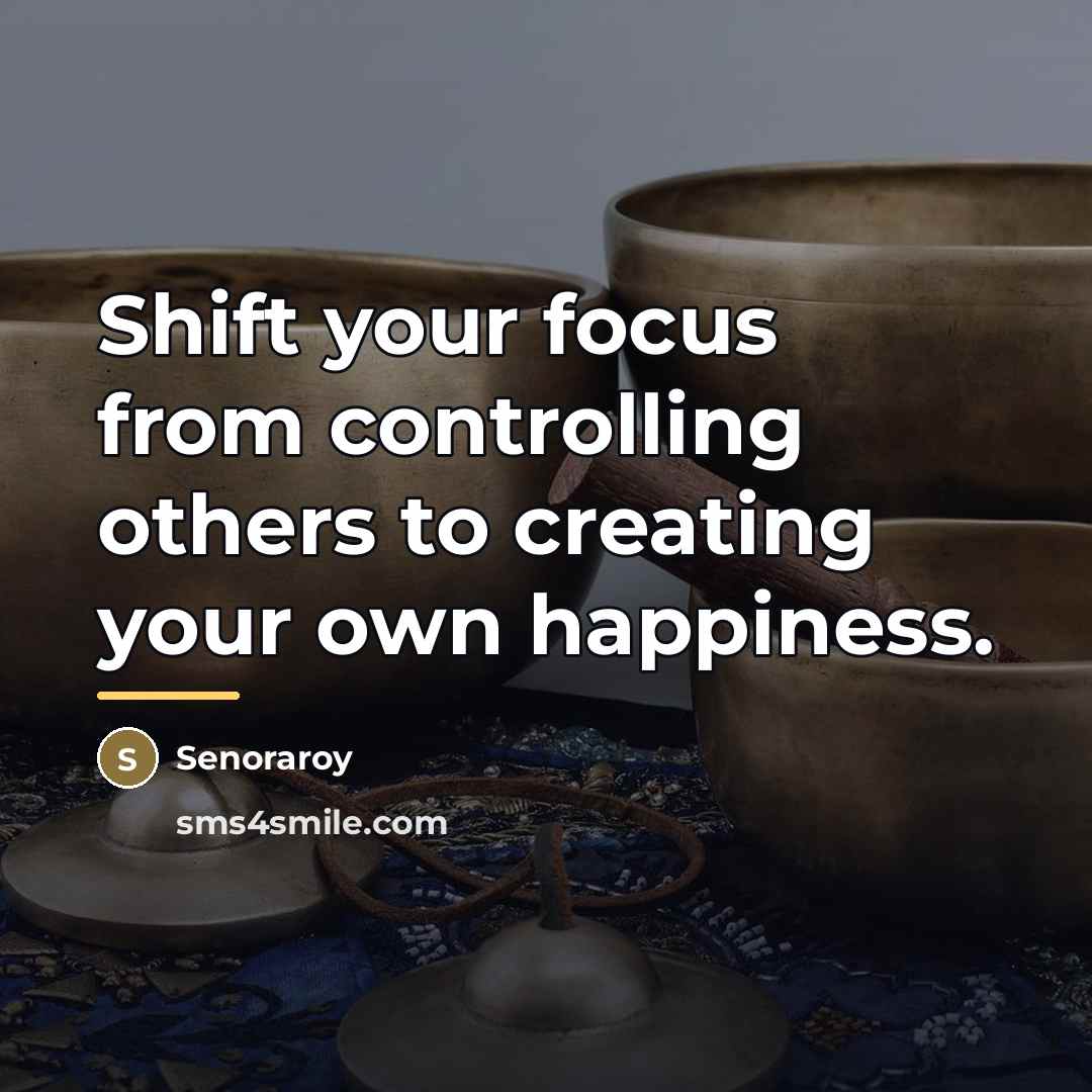 “Shift your focus from controlling others to creating your own…” quote by Senoraroy