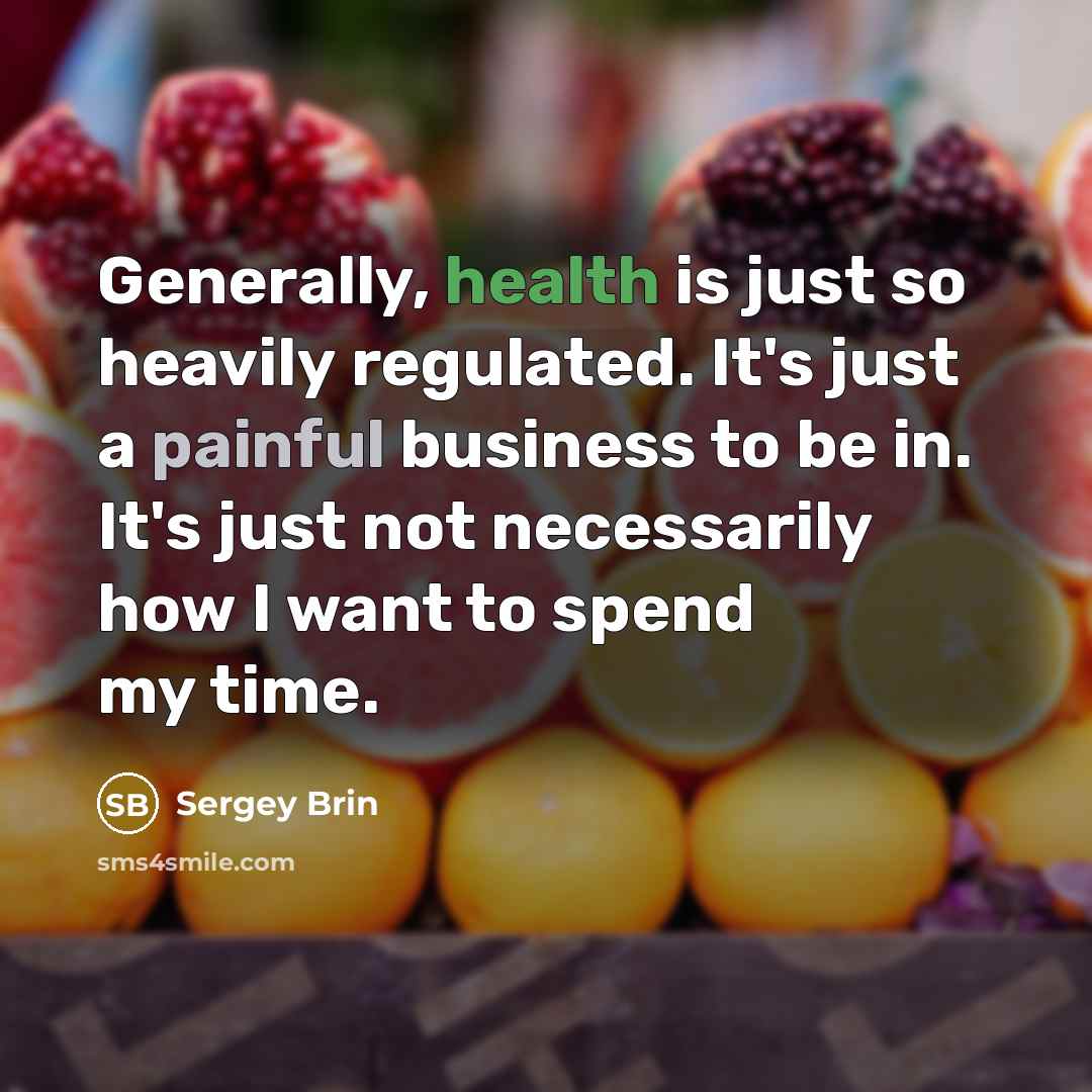 “Generally, health is just so heavily regulated. It's just a…” quote by Sergey Brin