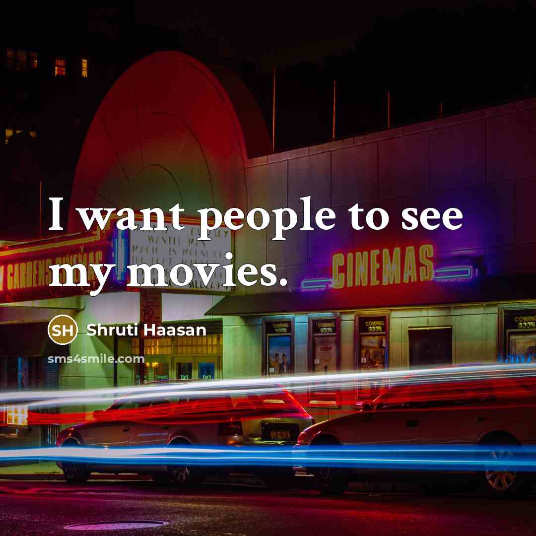 “I want people to see my movies.…” quote by Shruti Haasan