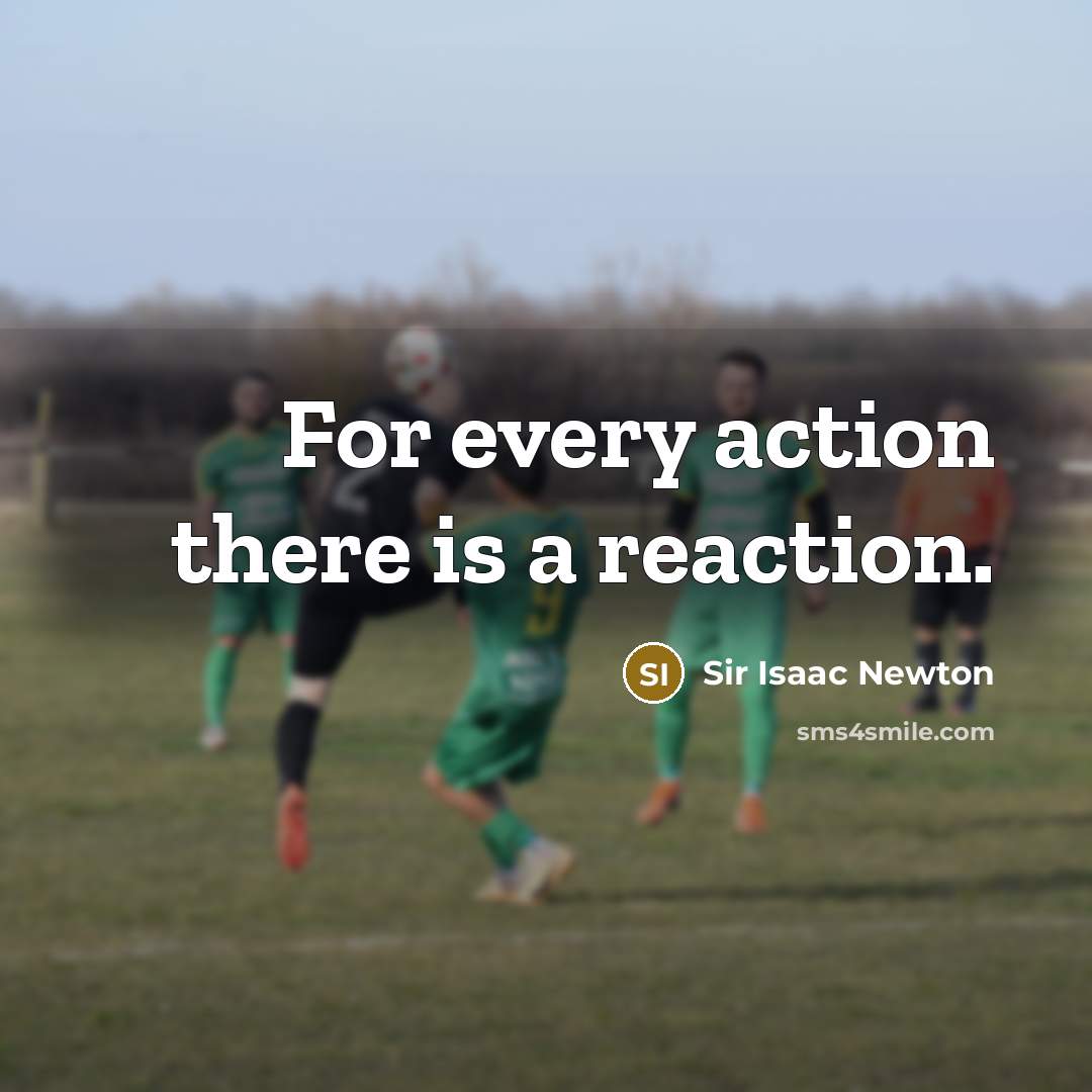 “For every action there is a reaction.…” quote by Sir Isaac Newton
