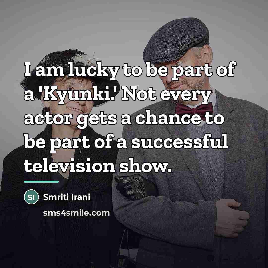 “I am lucky to be part of a 'Kyunki.' Not…” quote by Smriti Irani