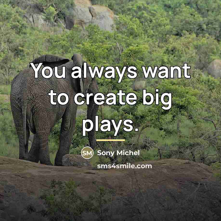 “You always want to create big plays.…” quote by Sony Michel