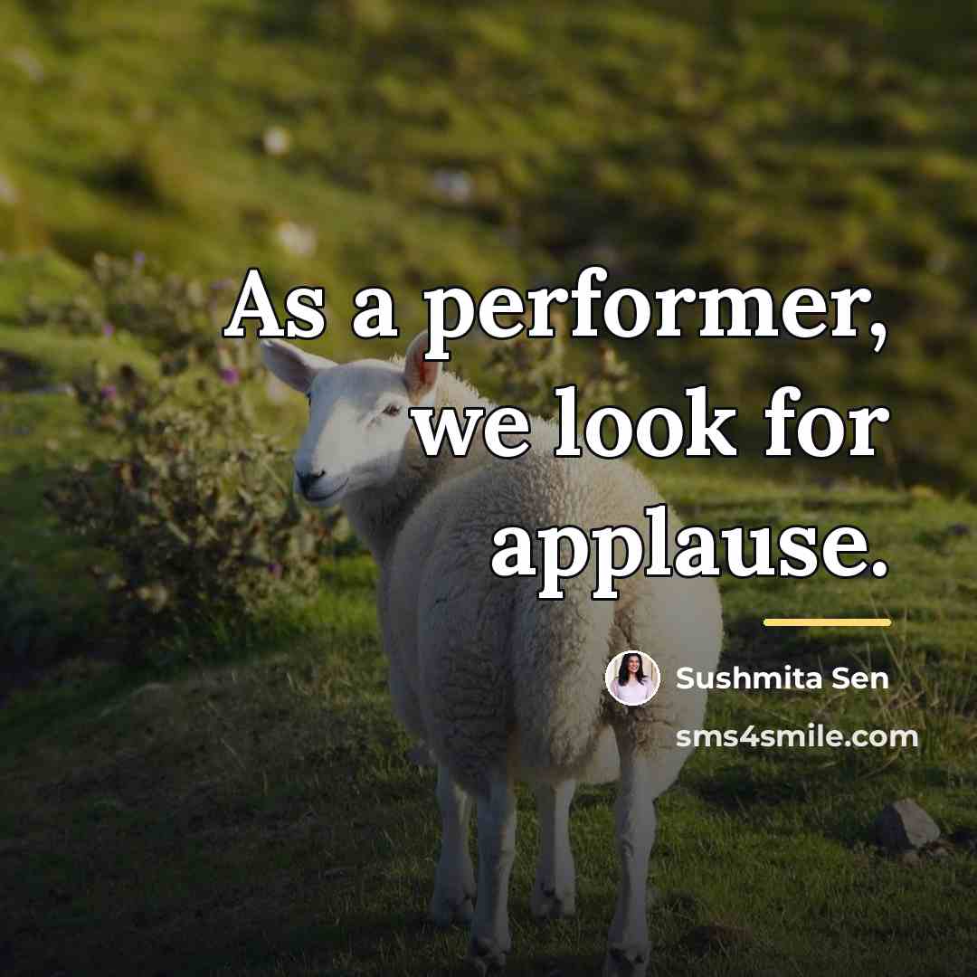“As a performer, we look for applause.…” quote by Sushmita Sen