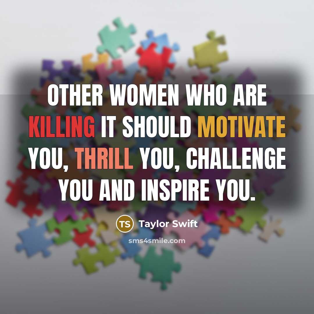 “Other women who are killing it should motivate you, thrill…” quote by Taylor Swift
