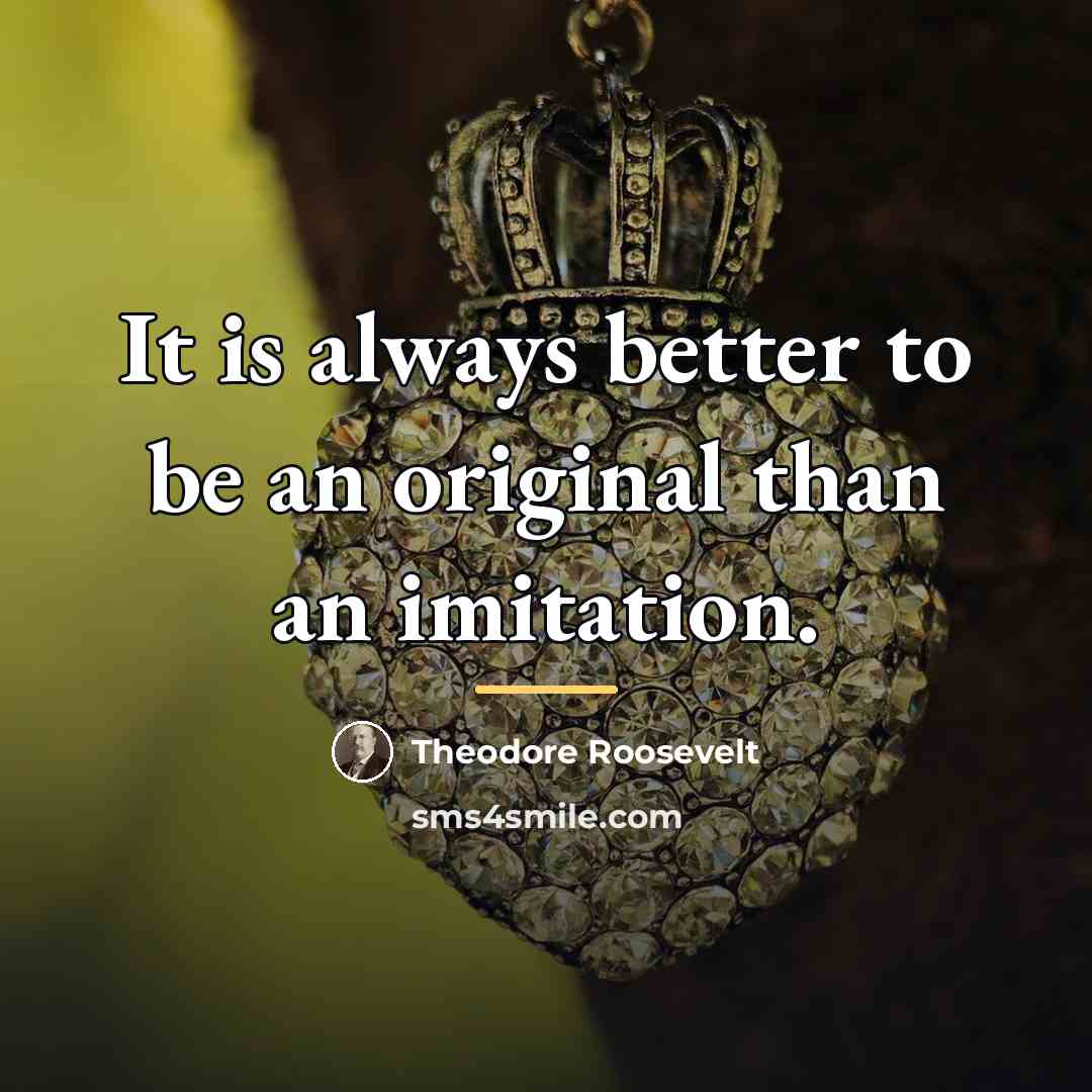“It is always better to be an original than an…” quote by Theodore Roosevelt