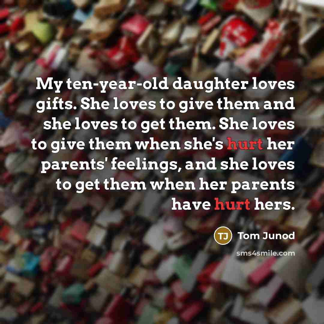 “My ten-year-old daughter loves gifts. She loves to give them…” quote by Tom Junod