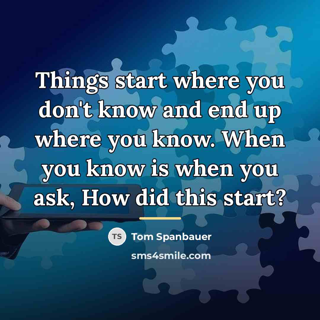“Things start where you don't know and end up where…” quote by Tom Spanbauer