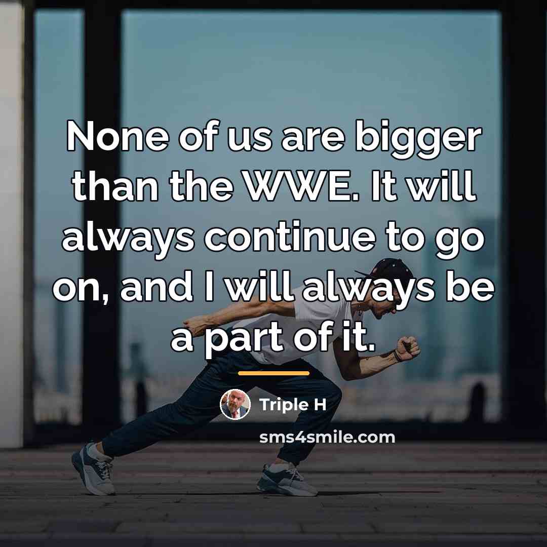 “None of us are bigger than the WWE. It will…” quote by Triple H