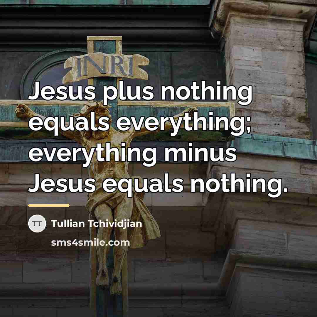“Jesus plus nothing equals everything; everything minus Jesus equals nothing.…” quote by Tullian Tchividjian