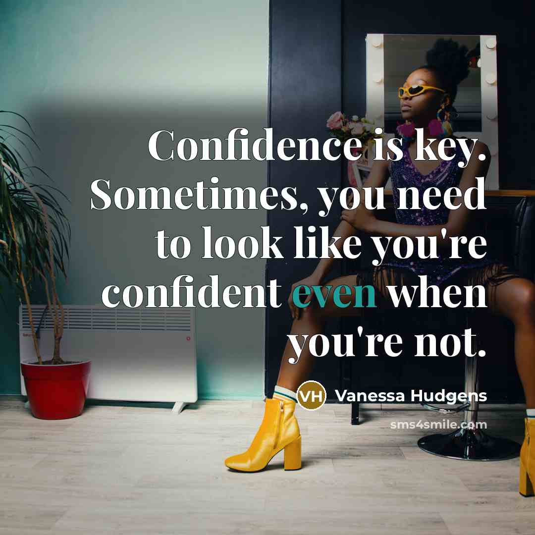 “Confidence is key. Sometimes, you need to look like you're…” quote by Vanessa Hudgens