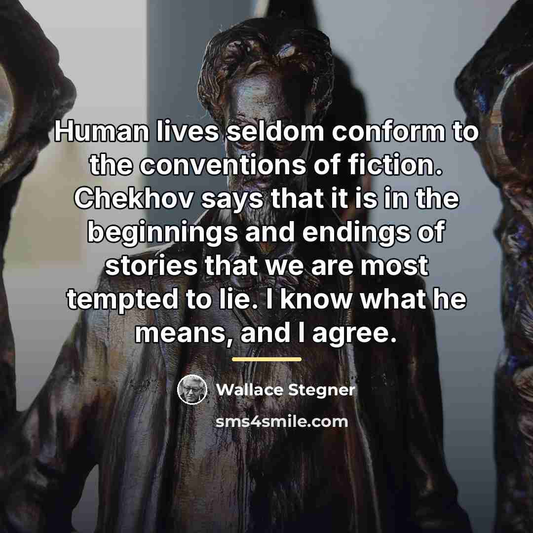 “Human lives seldom conform to the conventions of fiction. Chekhov…” quote by Wallace Stegner