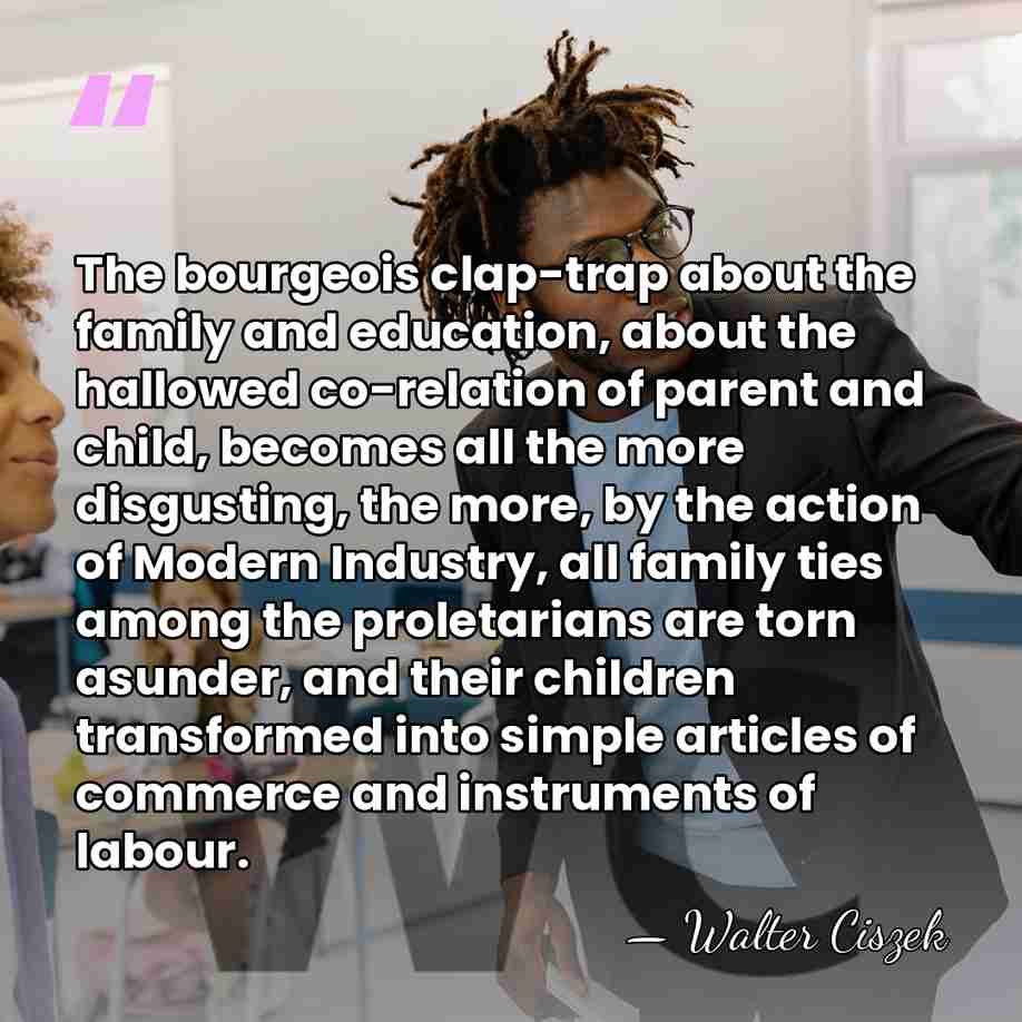 The bourgeois clap-trap about the family and education, about the hallowed co-relation&hellip; - Walter Ciszek