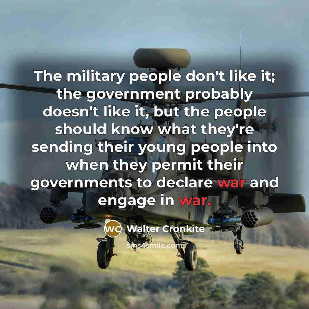 “The military people don't like it; the government probably doesn't…” quote by Walter Cronkite