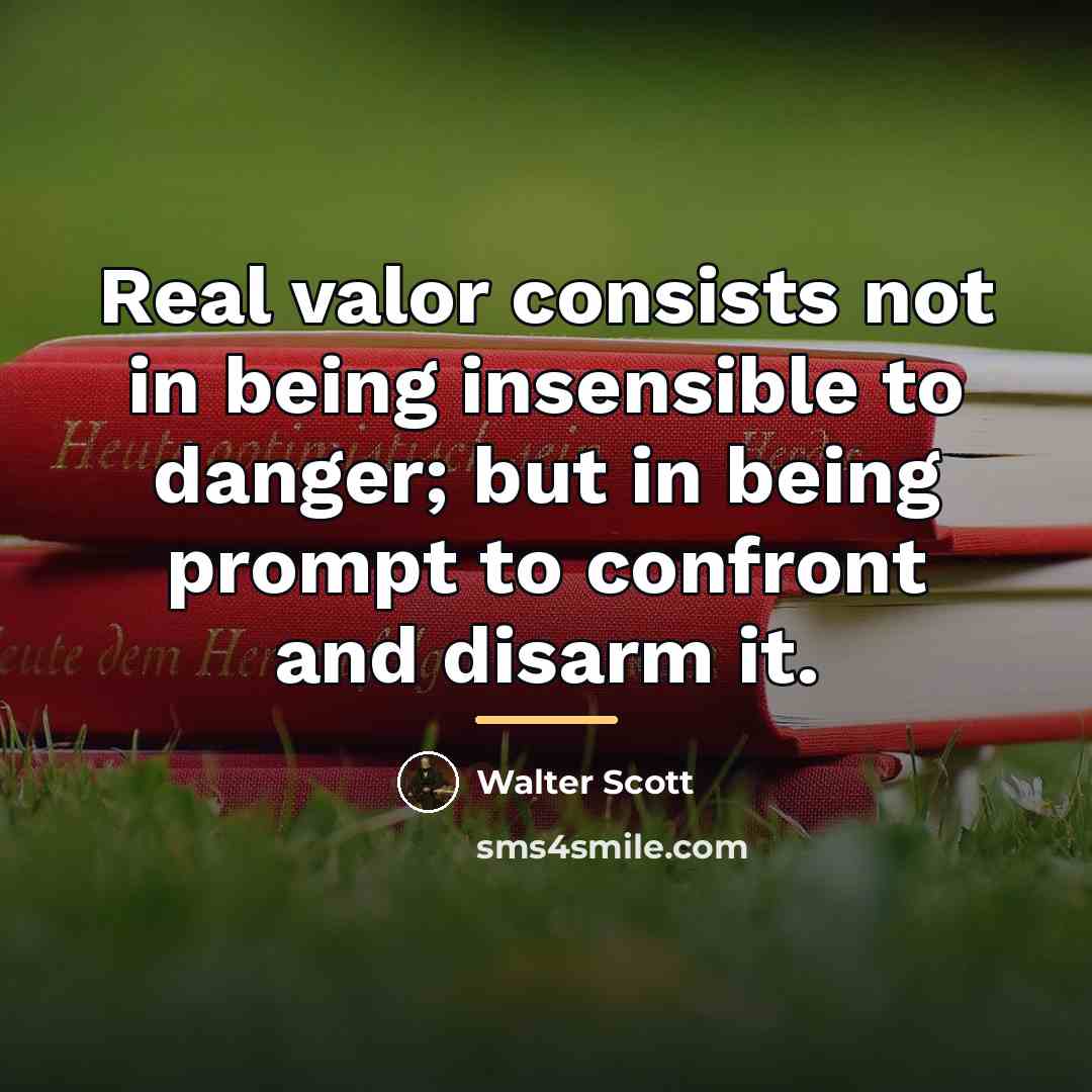 “Real valor consists not in being insensible to danger; but…” quote by Walter Scott