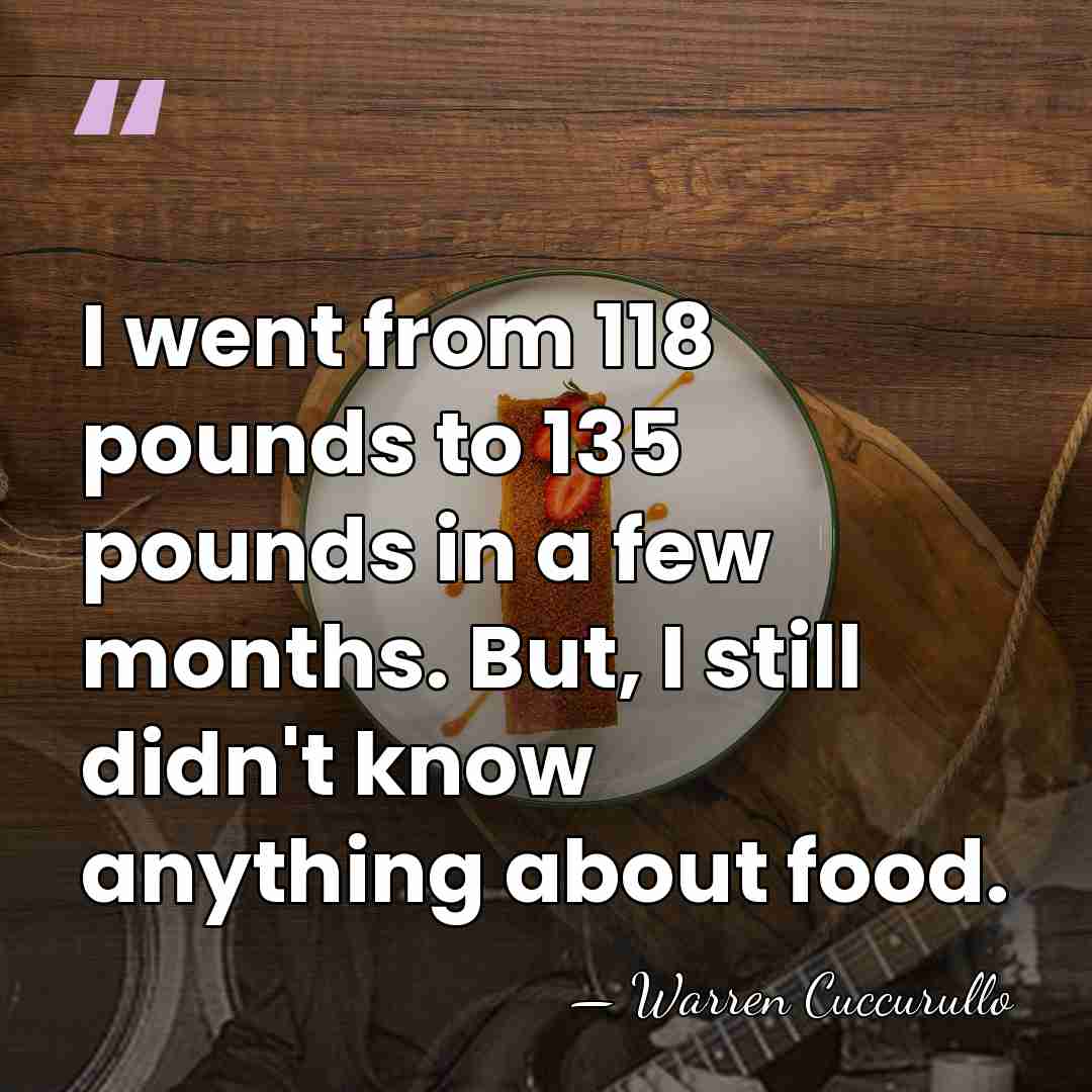 I went from 118 pounds to 135 pounds in a few months.&hellip; - Warren Cuccurullo