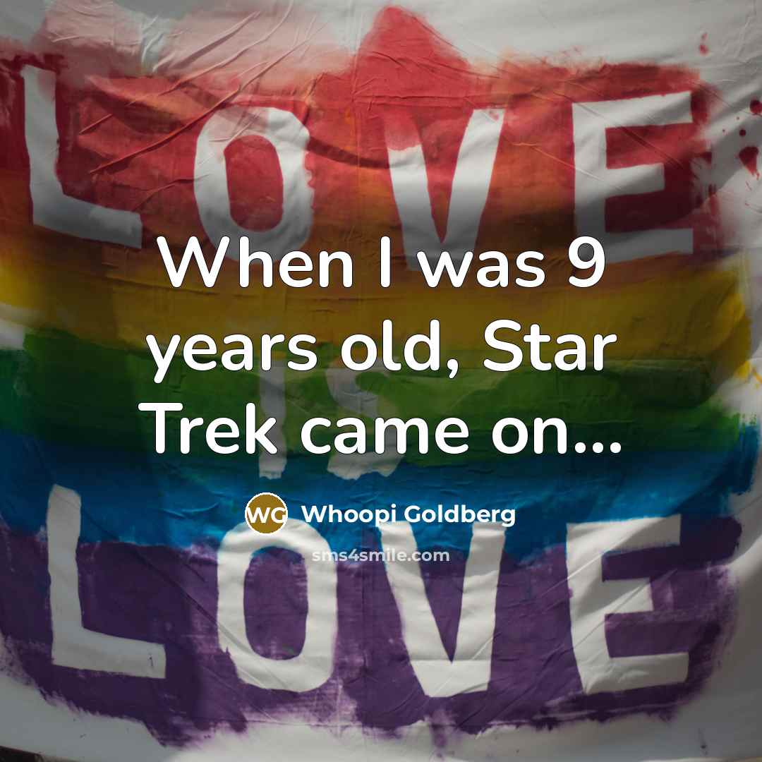 “When I was 9 years old, Star Trek came on...…” quote by Whoopi Goldberg