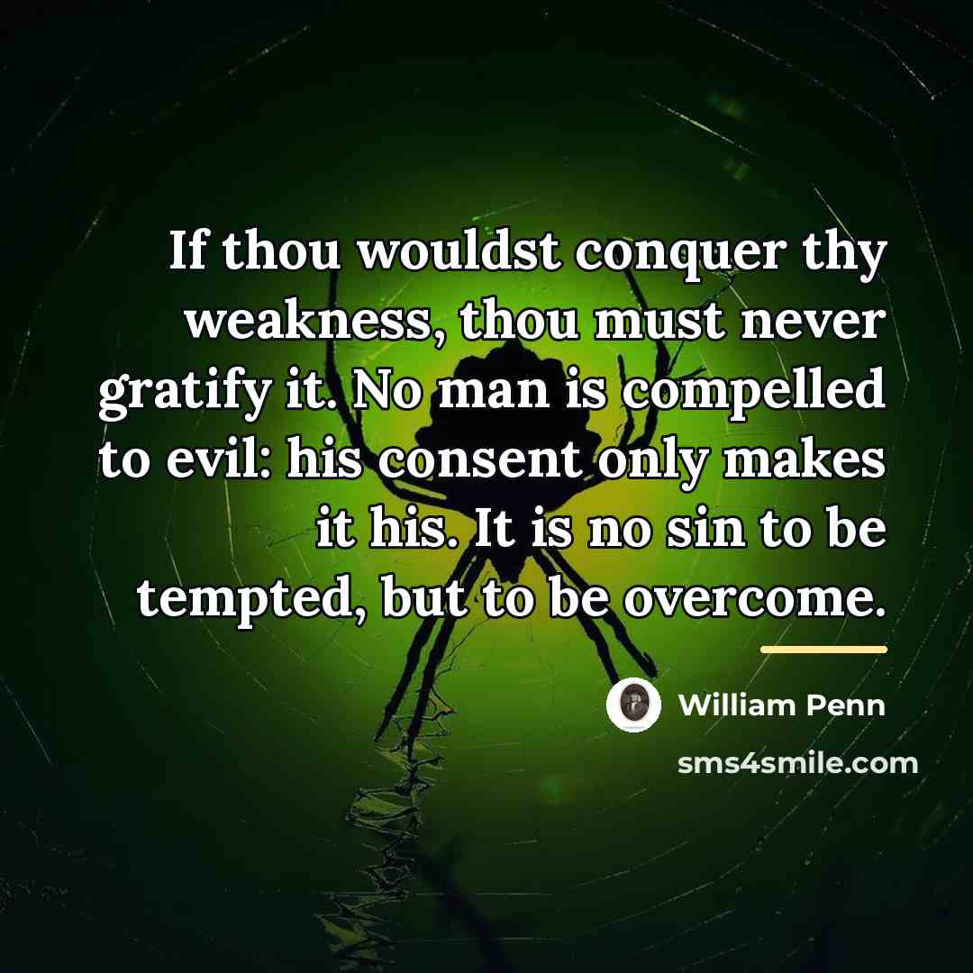 “If thou wouldst conquer thy weakness, thou must never gratify…” quote by William Penn