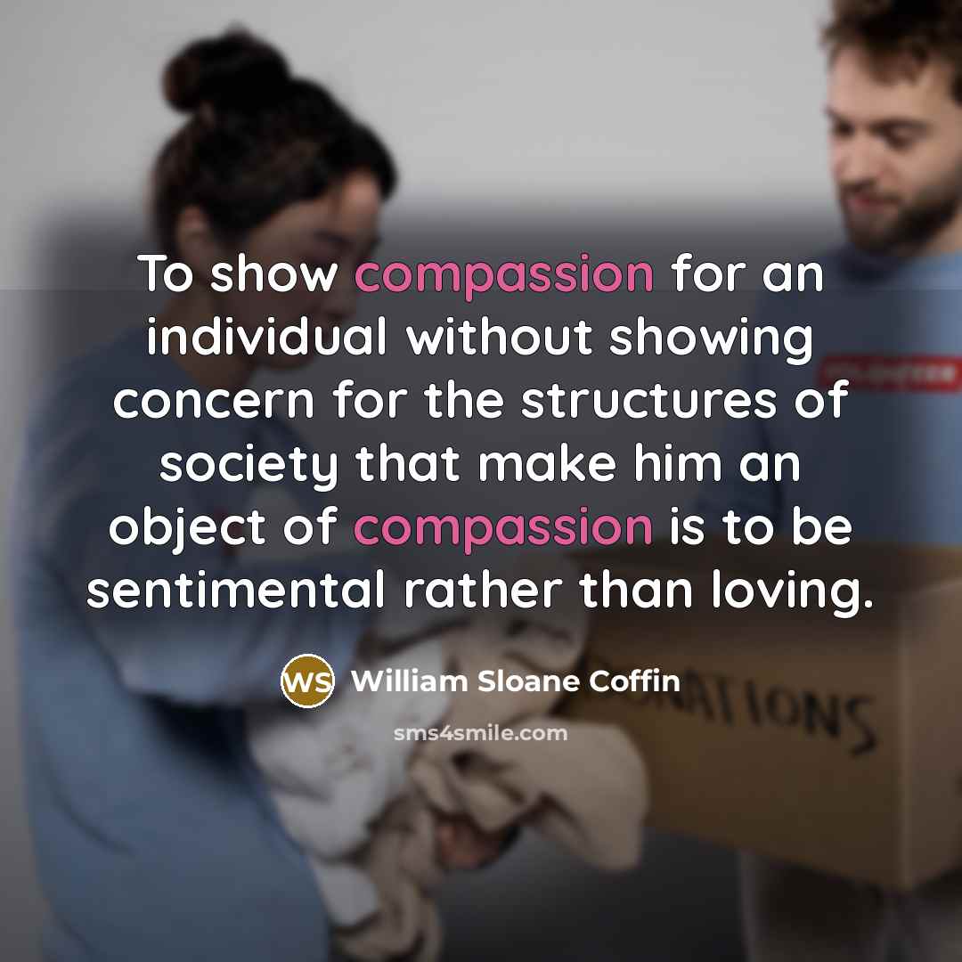 “To show compassion for an individual without showing concern for…” quote by William Sloane Coffin