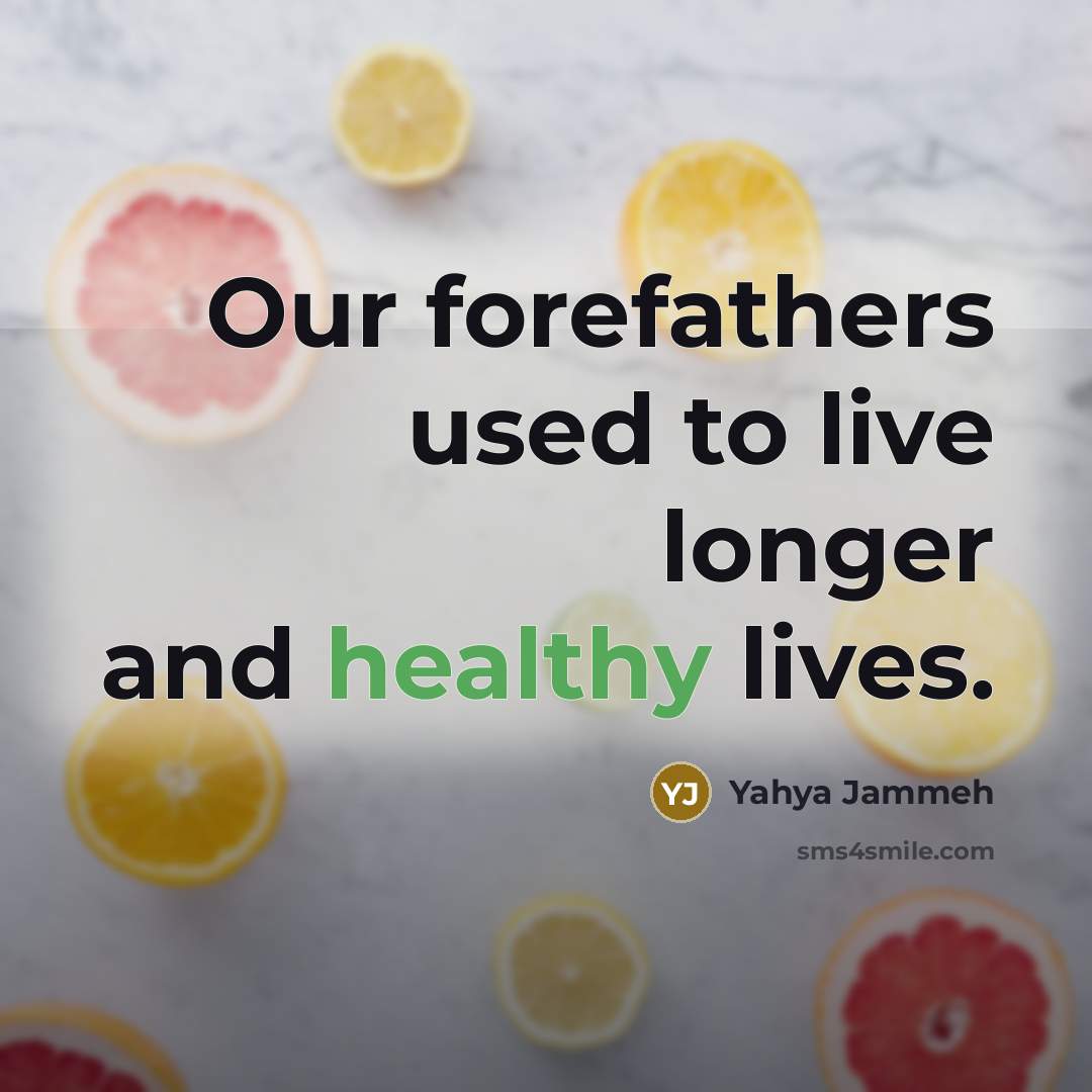 “Our forefathers used to live longer and healthy lives.…” quote by Yahya Jammeh