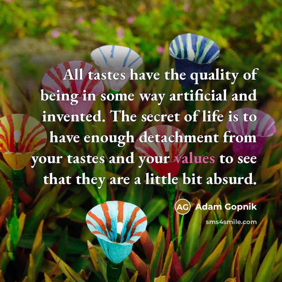 “All tastes have the quality of being in some way…” quote by Adam Gopnik