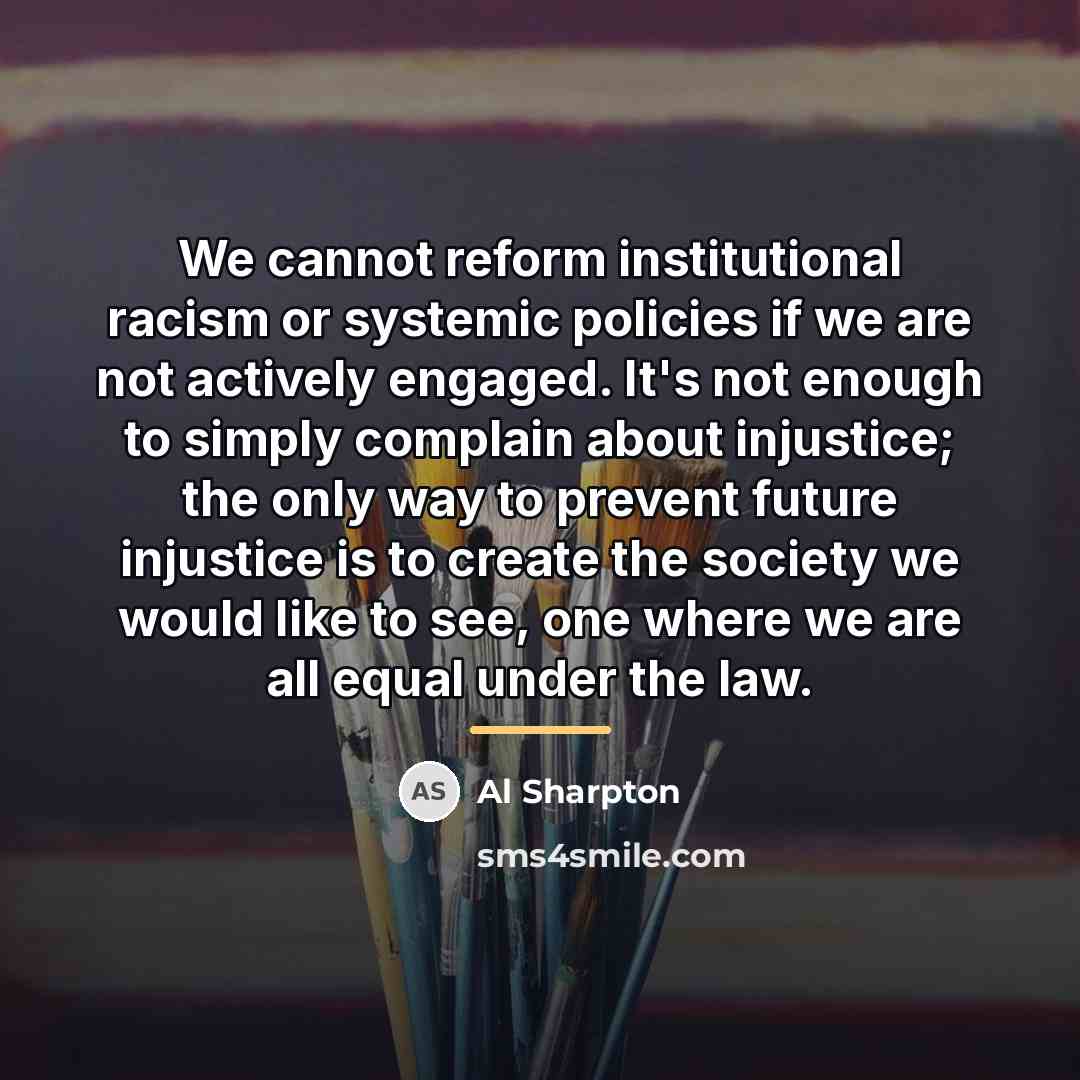 “We cannot reform institutional racism or systemic policies if we…” quote by Al Sharpton