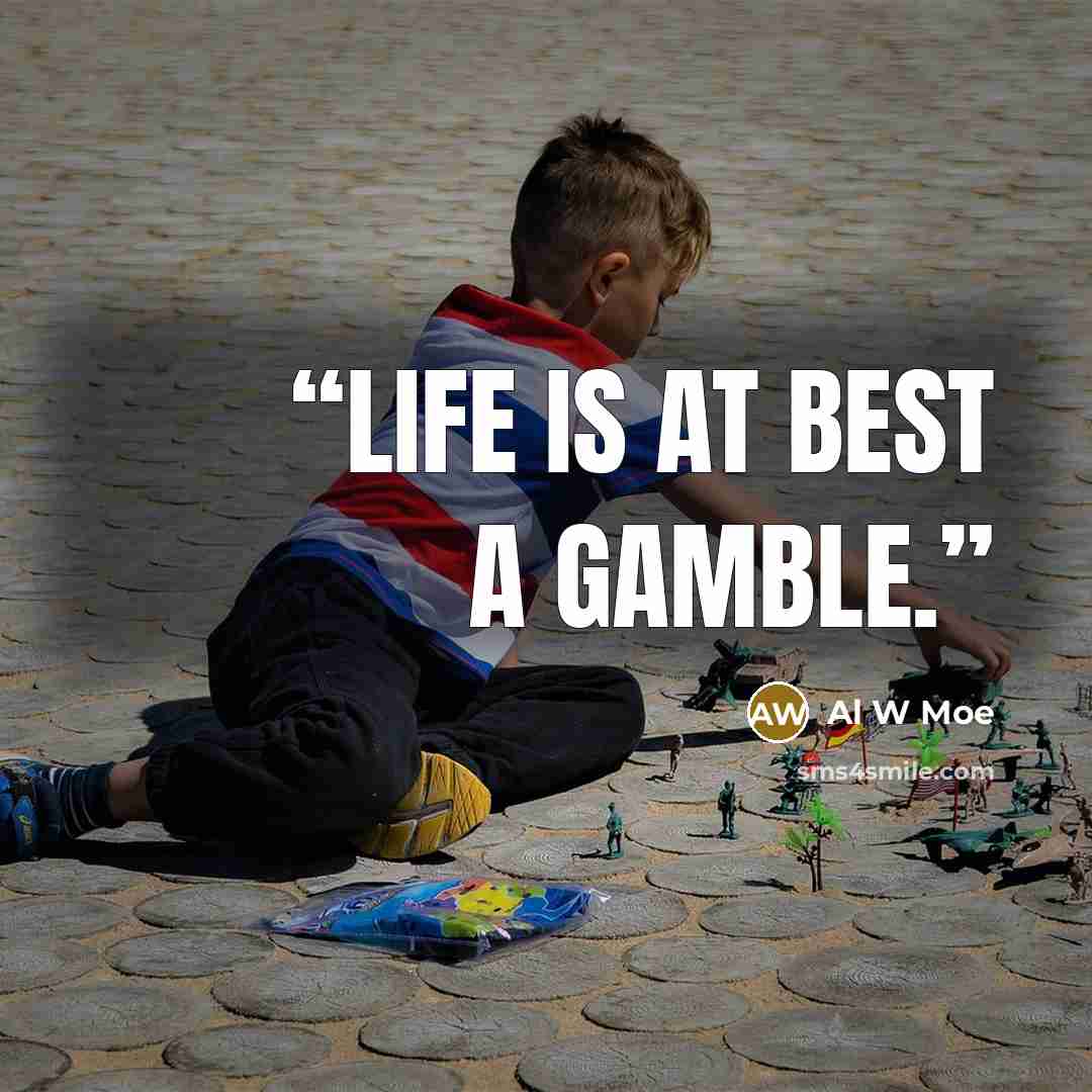 “Life is at best a gamble.” quote by Al W Moe