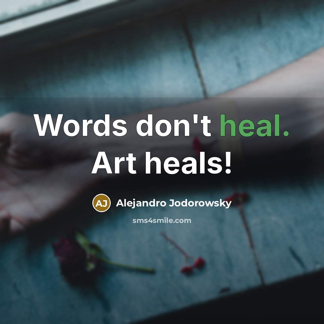 “Words don't heal. Art heals!…” quote by Alejandro Jodorowsky