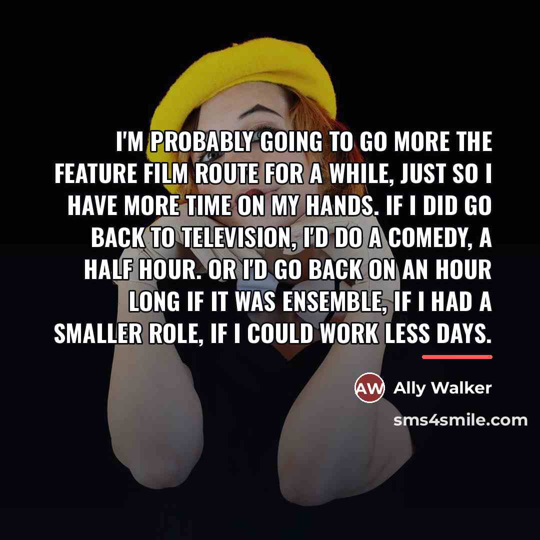 “I'm probably going to go more the feature film route…” quote by Ally Walker