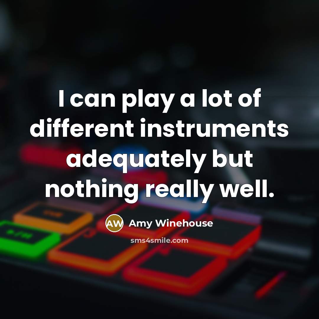 “I can play a lot of different instruments adequately but…” quote by Amy Winehouse