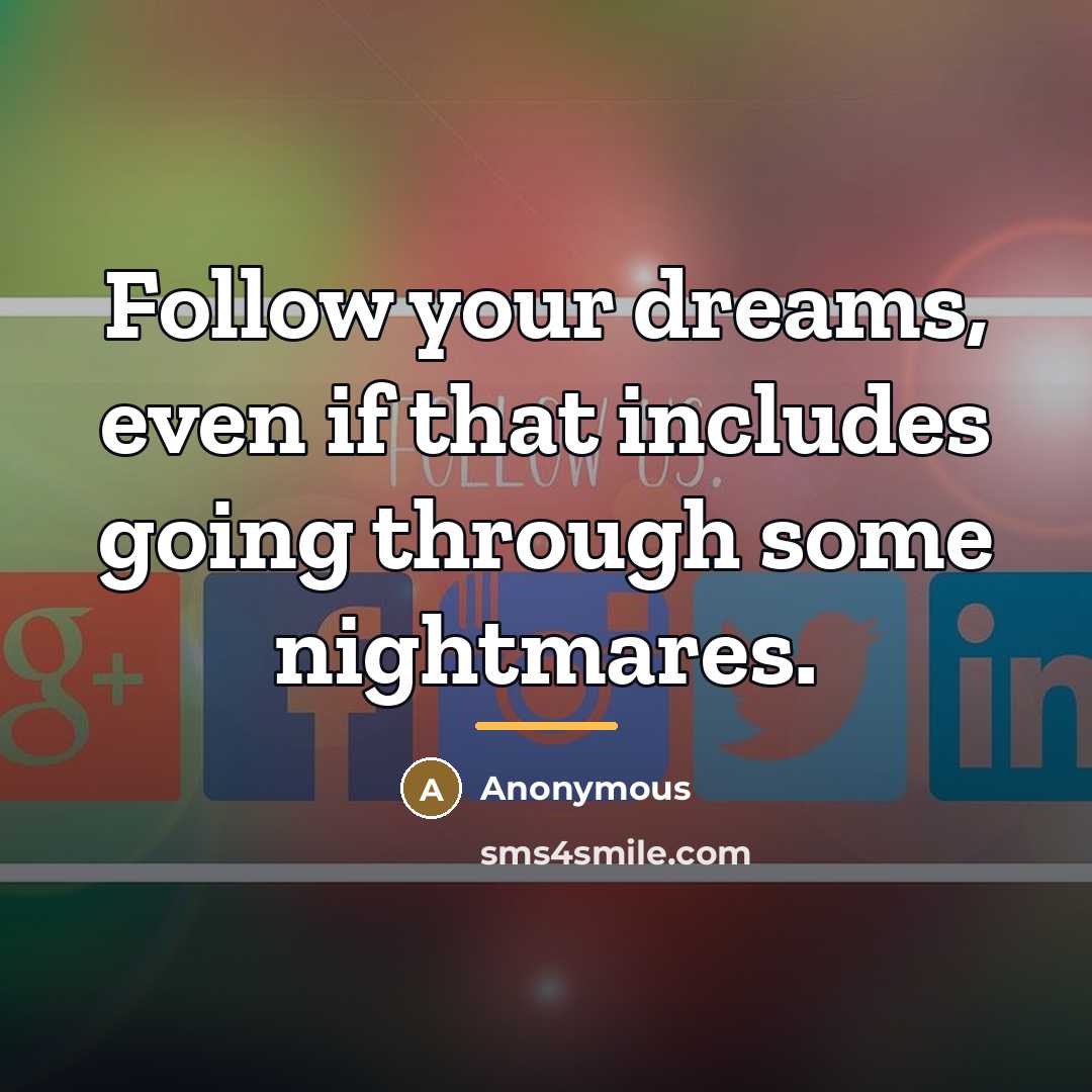 “Follow your dreams, even if that includes going through some…” quote by Anonymous