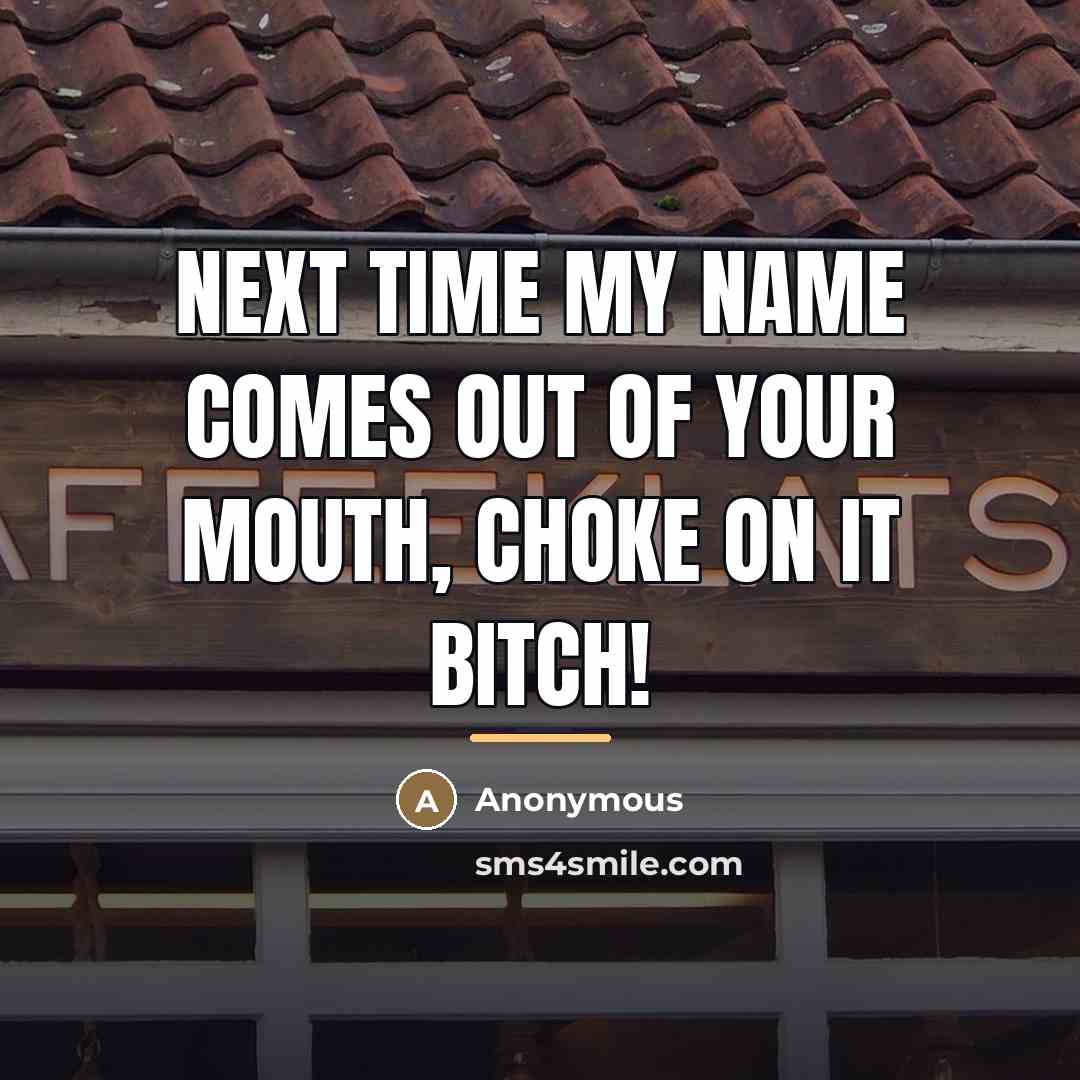 “Next time my name comes out of your mouth, choke…” quote by Anonymous