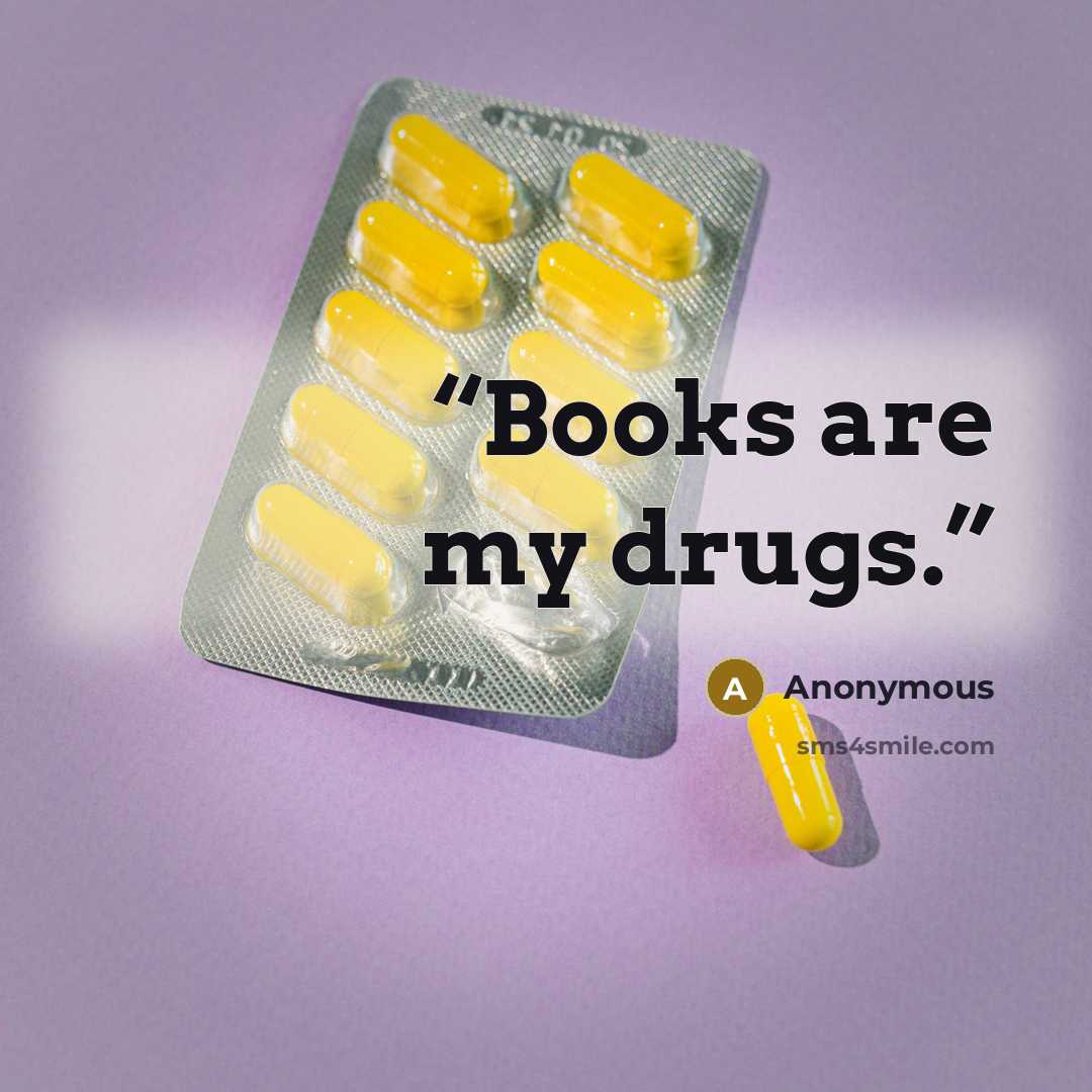 “Books are my drugs.” quote by Anonymous