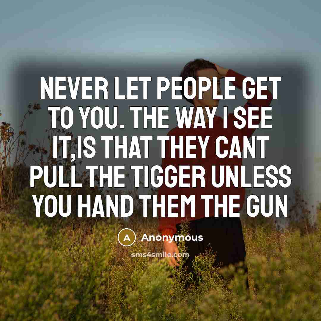 “Never let people get to you. the way I see…” quote by Anonymous