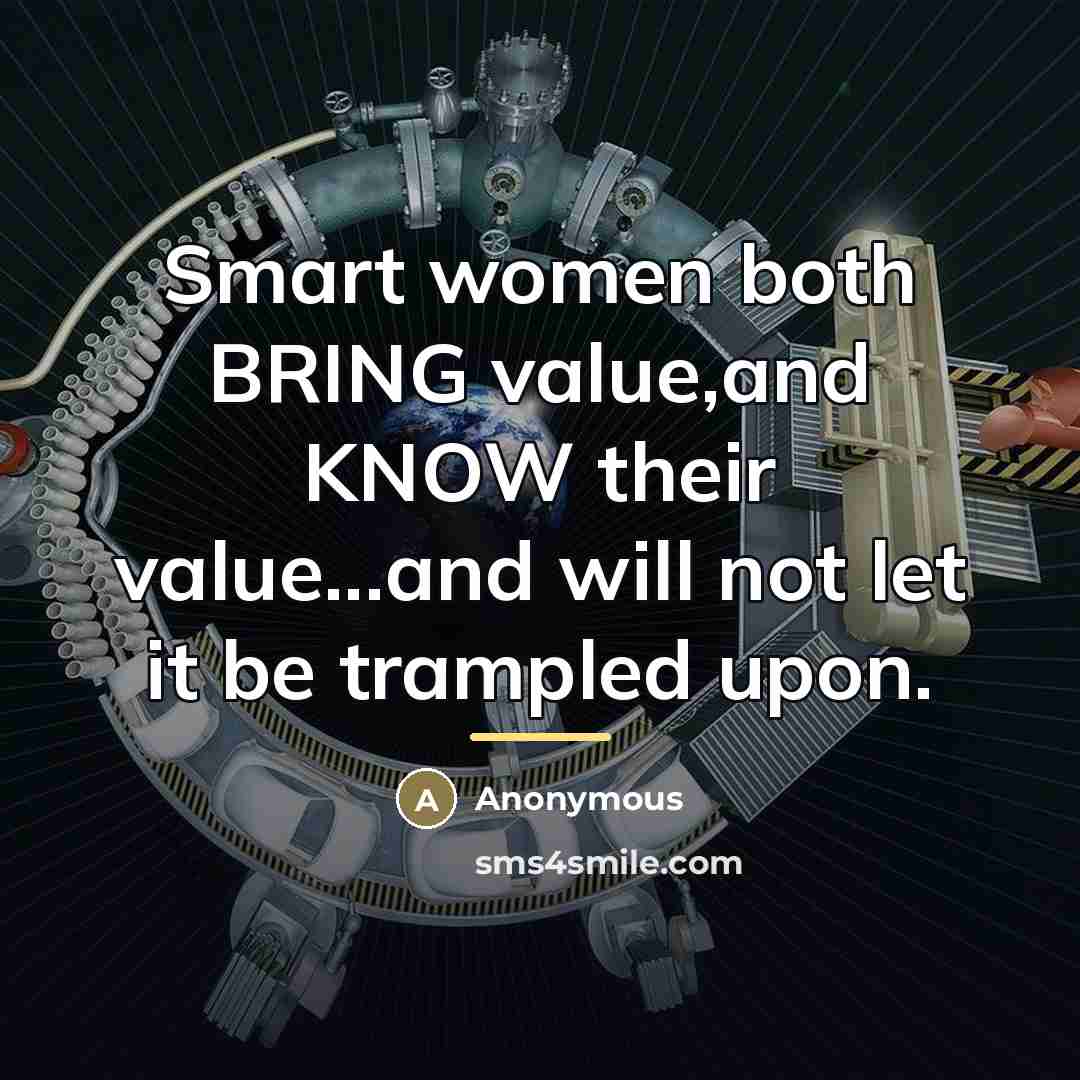“Smart women both BRING value,and KNOW their value...and will not…” quote by Anonymous