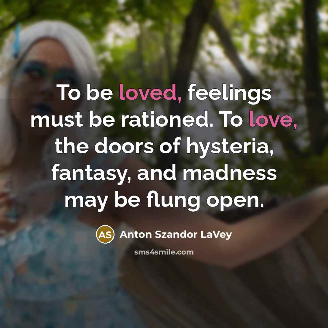 “To be loved, feelings must be rationed. To love, the…” quote by Anton Szandor LaVey
