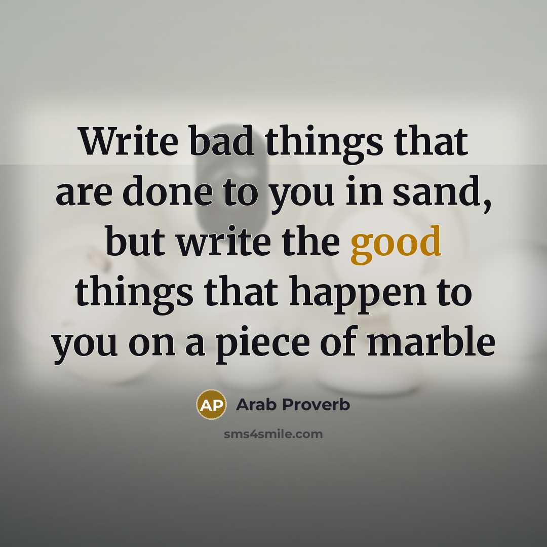 “Write bad things that are done to you in sand,…” quote by Arab Proverb