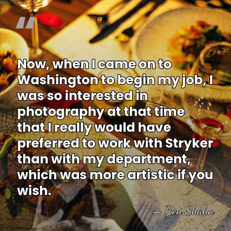 Now, when I came on to Washington to begin my job, I&hellip; - Ben Shahn