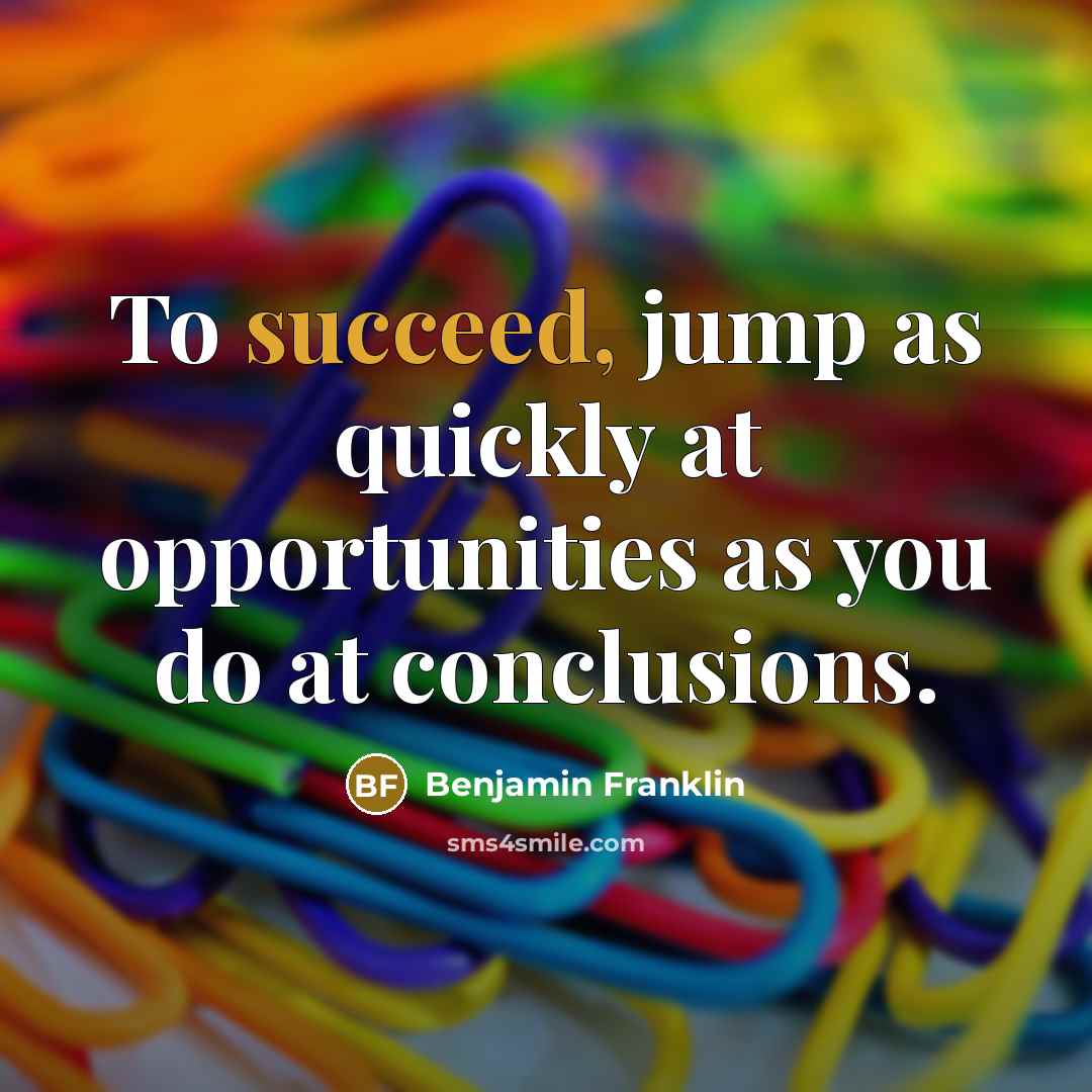 “To succeed, jump as quickly at opportunities as you do…” quote by Benjamin Franklin