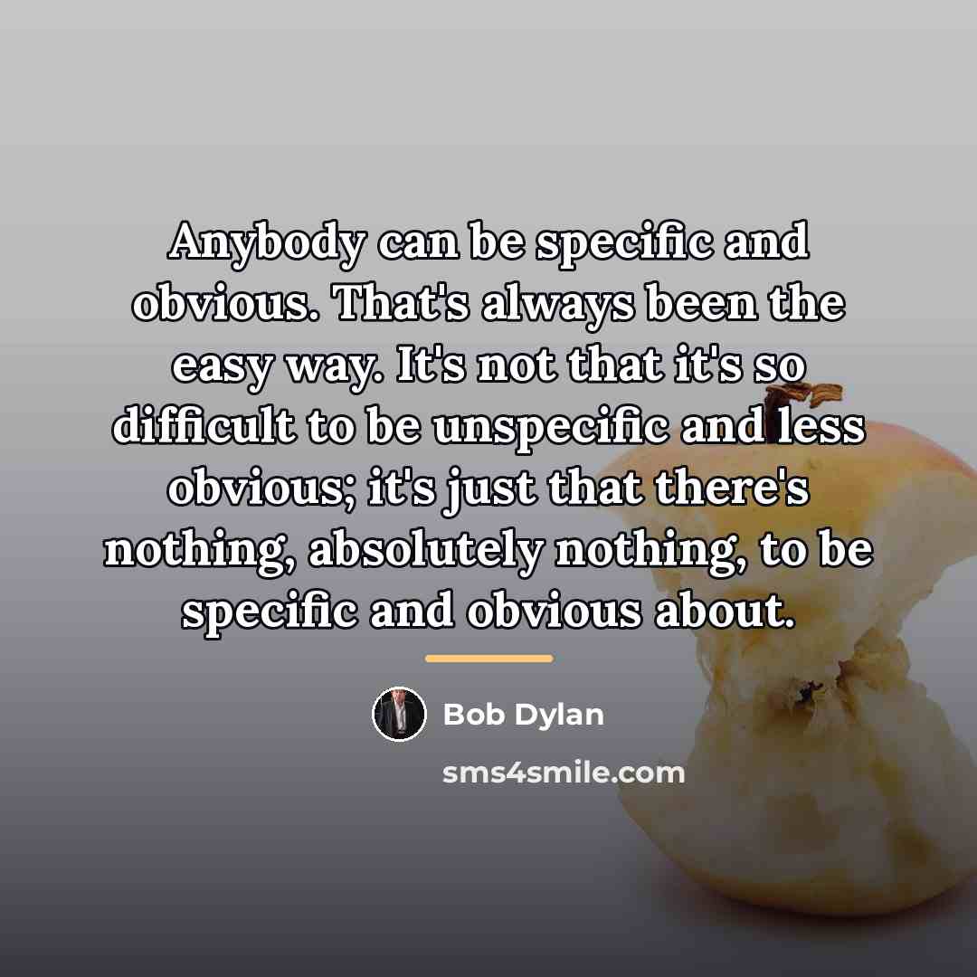 “Anybody can be specific and obvious. That's always been the…” quote by Bob Dylan